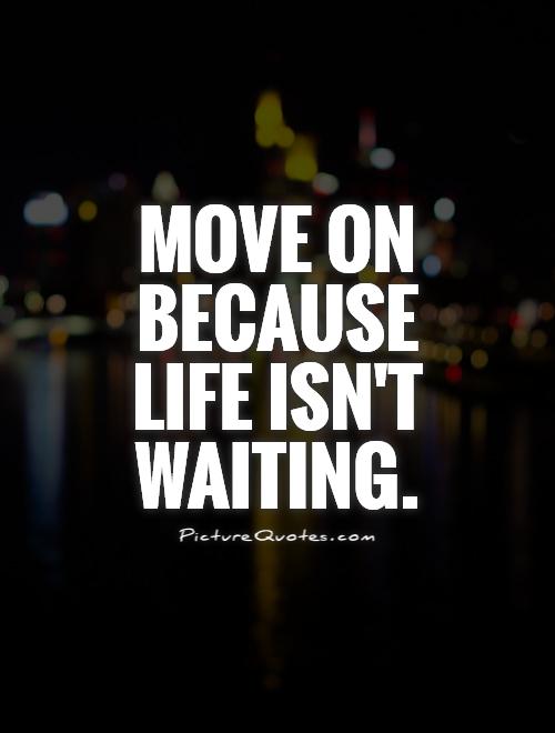 move-on-because-life-isnt-waiting-quote-1